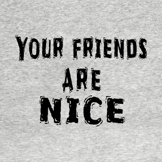 Funny White Lie Party Idea, Your Friends Are Nice by Happysphinx